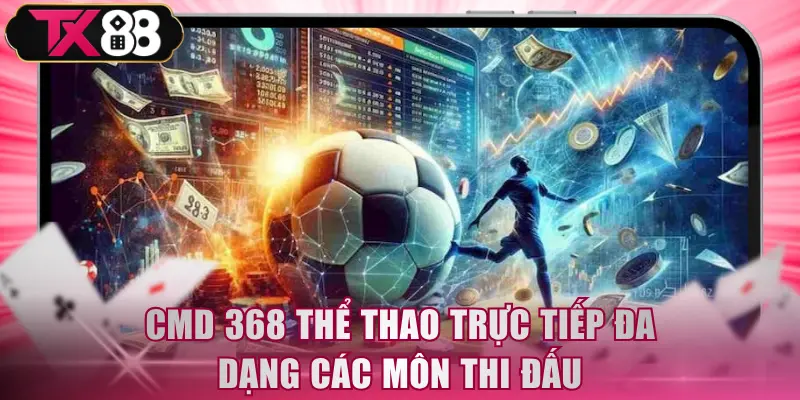 CMD 368 Sports - Sảnh Thể Thao TX88 Đẳng Cấp Uy Tín Quốc Tế - FIVEX.LIVE