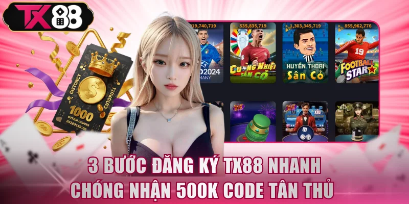 3 Bước Đăng Ký TX88 Nhanh Chóng Nhận 500K Code Tân Thủ - FIVEX.LIVE