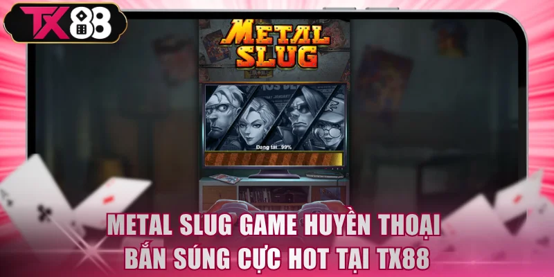 Metal Slug TX88 - Game Huyền Thoại Bắn Súng Cực Hot - FIVEX.LIVE