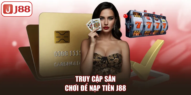 Nạp Tiền J88 Nhanh, An Toàn Và Chính Xác Cho Hội Viên - FIVEX.LIVE